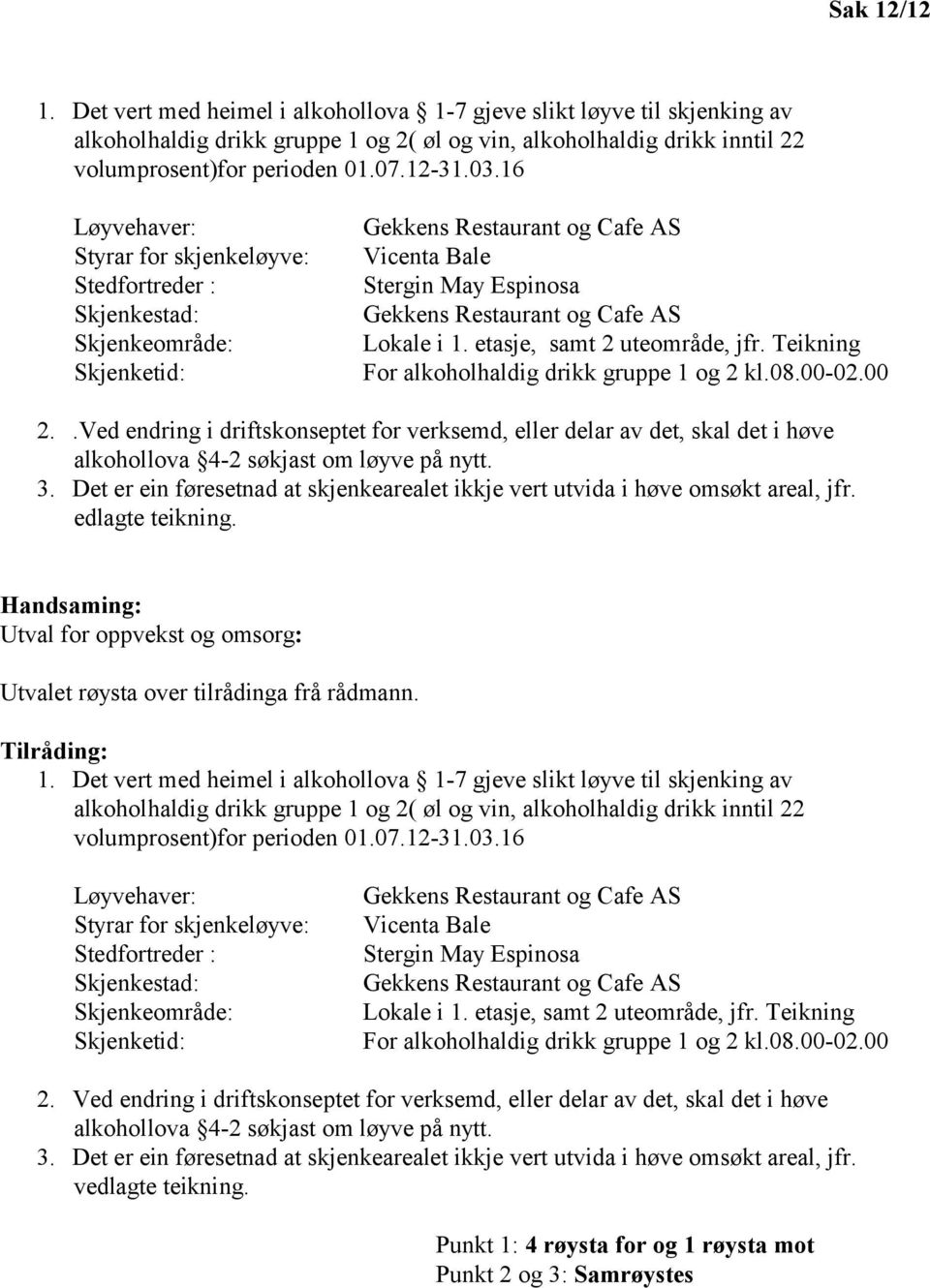 i 1. etasje, samt 2 uteområde, jfr. Teikning For alkoholhaldig drikk gruppe 1 og 2 kl.08.00-02.00 2.