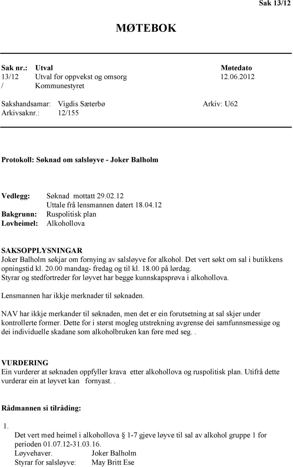 12 Bakgrunn: Ruspolitisk plan Lovheimel: Alkohollova SAKSOPPLYSNINGAR Joker Balholm søkjar om fornying av salsløyve for alkohol. Det vert søkt om sal i butikkens opningstid kl. 20.