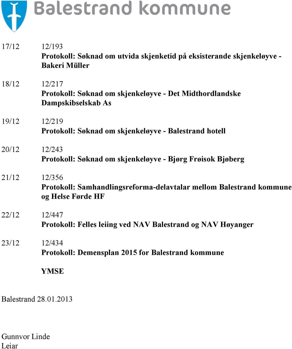 Bjørg Frøisok Bjøberg 21/12 12/356 Protokoll: Samhandlingsreforma-delavtalar mellom Balestrand kommune og Helse Førde HF 22/12 12/447 Protokoll: