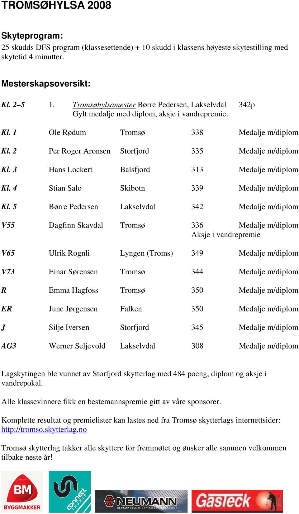 3 Hans Lockert Balsfjord 313 Medalje m/diplom Kl. 4 Stian Salo Skibotn 339 Medalje m/diplom Kl.