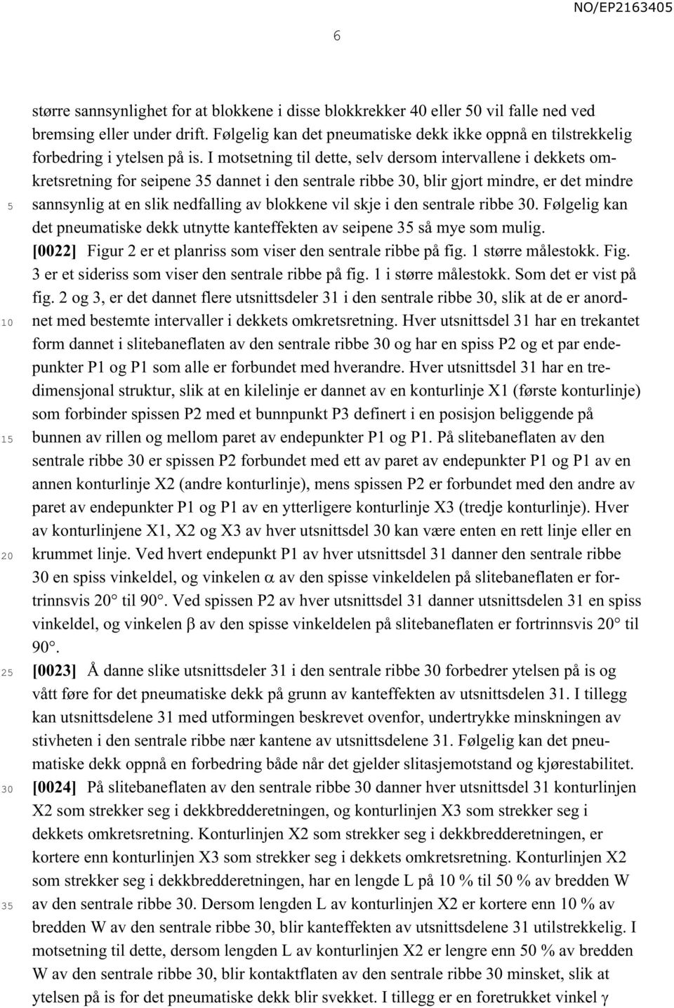 I motsetning til dette, selv dersom intervallene i dekkets omkretsretning for seipene 3 dannet i den sentrale ribbe, blir gjort mindre, er det mindre sannsynlig at en slik nedfalling av blokkene vil