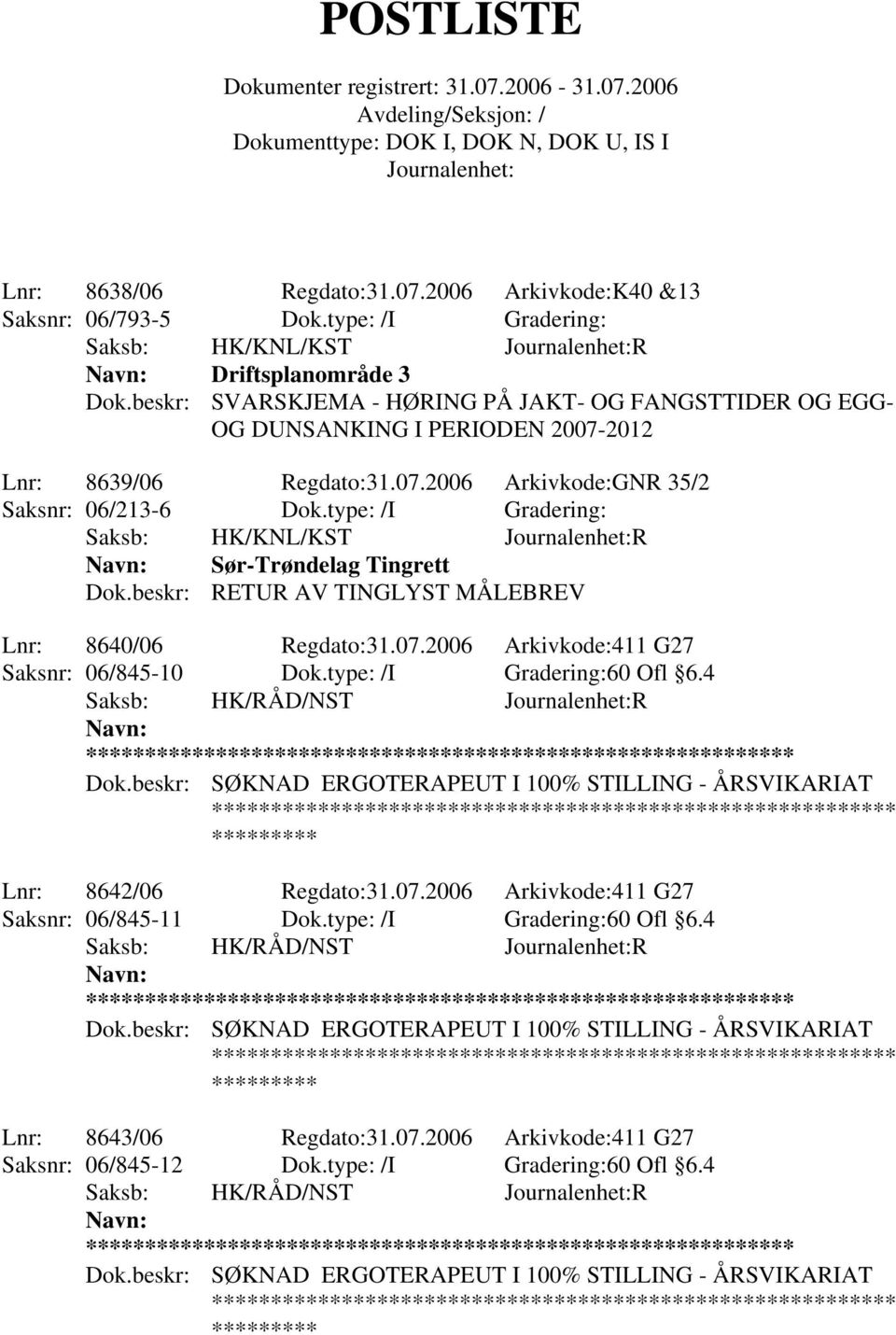 type: /I Gradering: Saksb: HK/KNL/KST R Sør-Trøndelag Tingrett Dok.beskr: RETUR AV TINGLYST MÅLEBREV Lnr: 8640/06 Regdato:31.07.2006 Arkivkode:411 G27 Saksnr: 06/845-10 Dok.