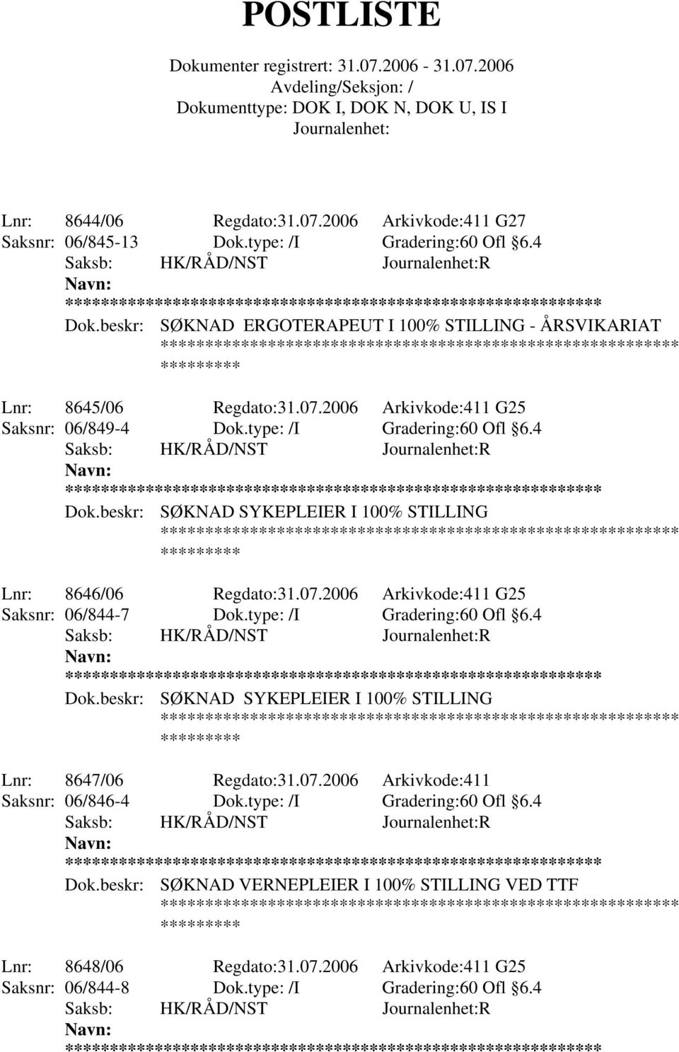 07.2006 Arkivkode:411 Saksnr: 06/846-4 Dok.type: /I Gradering:60 Ofl 6.4 Dok.beskr: SØKNAD VERNEPLEIER I 100% STILLING VED TTF Lnr: 8648/06 Regdato:31.