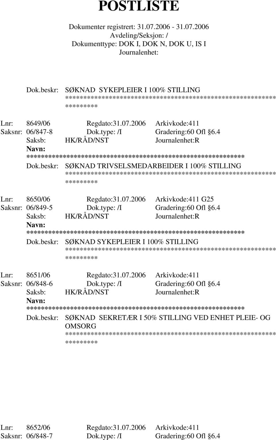 type: /I Gradering:60 Ofl 6.4 Lnr: 8651/06 Regdato:31.07.2006 Arkivkode:411 Saksnr: 06/848-6 Dok.type: /I Gradering:60 Ofl 6.4 Dok.