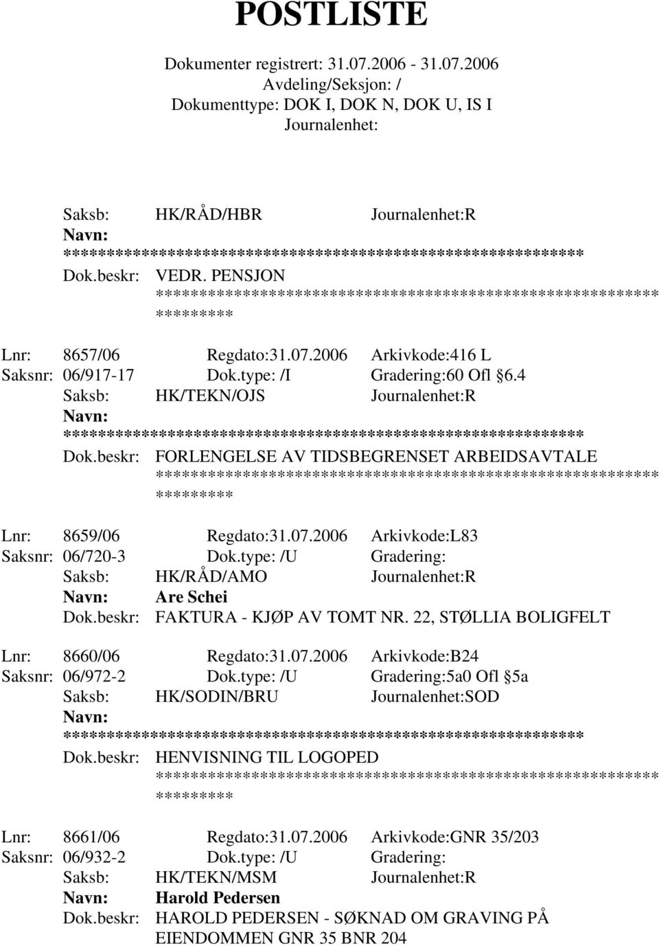 beskr: FAKTURA - KJØP AV TOMT NR. 22, STØLLIA BOLIGFELT Lnr: 8660/06 Regdato:31.07.2006 Arkivkode:B24 Saksnr: 06/972-2 Dok.type: /U Gradering:5a0 Ofl 5a Saksb: HK/SODIN/BRU SOD Dok.