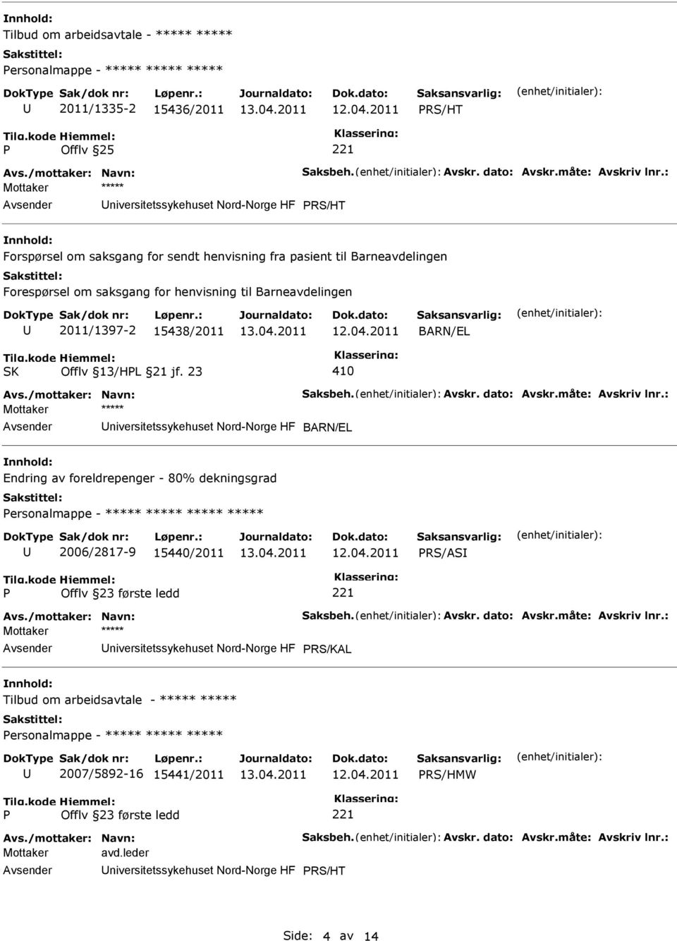 15438/2011 BARN/EL Offlv 13/HL 21 jf. 23 410 Avs./mottaker: Navn: Saksbeh. Avskr. dato: Avskr.måte: Avskriv lnr.