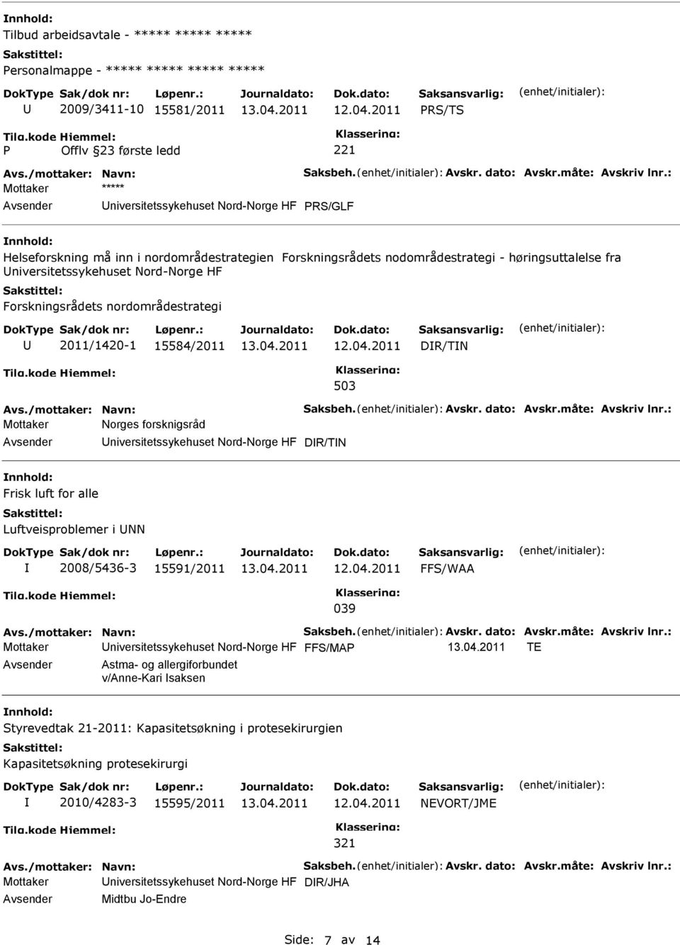 nordområdestrategi 2011/1420-1 15584/2011 DR/TN 503 Avs./mottaker: Navn: Saksbeh. Avskr. dato: Avskr.måte: Avskriv lnr.