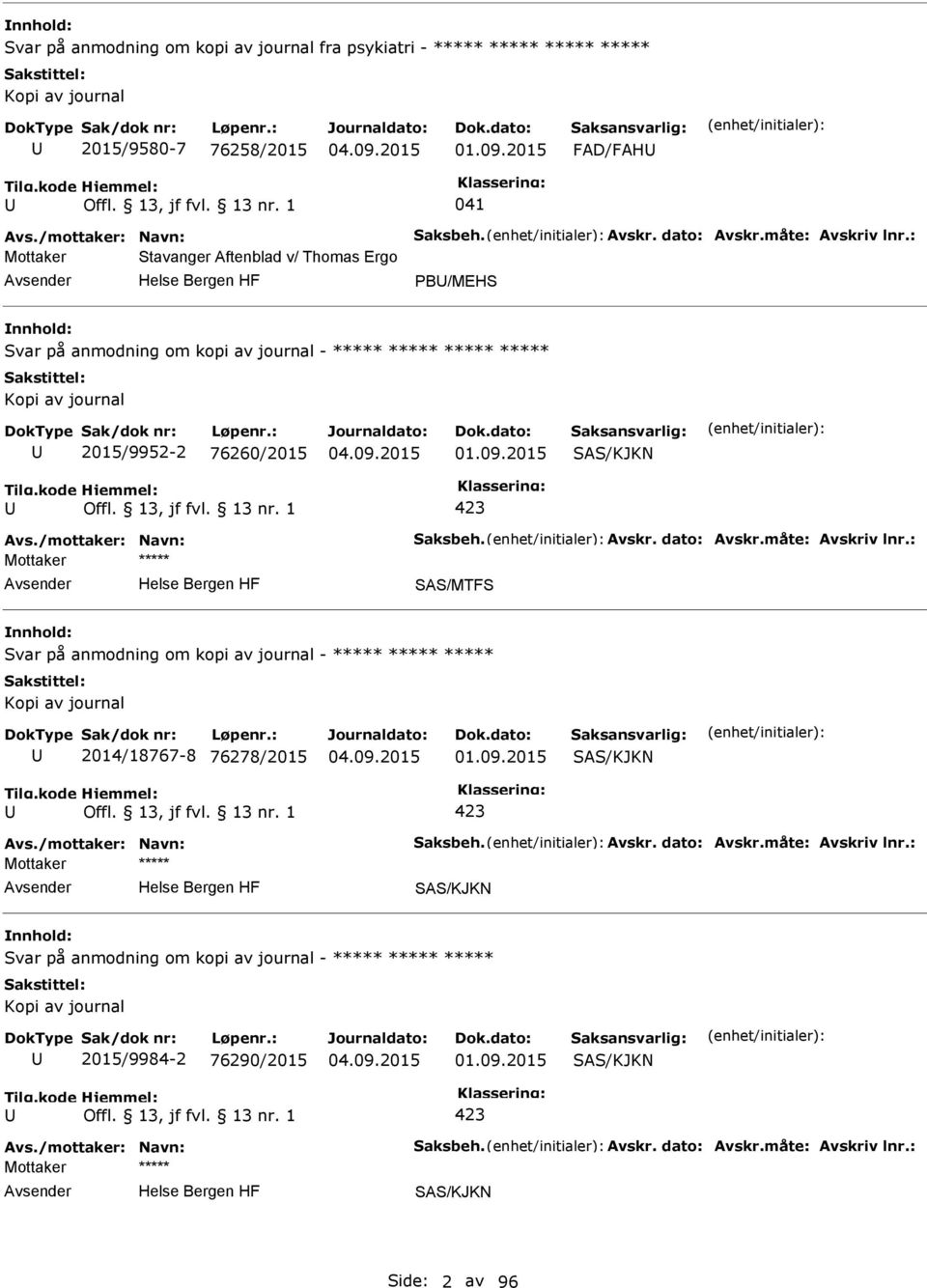 /mottaker: Navn: Saksbeh. Avskr. dato: Avskr.måte: Avskriv lnr.: SAS/MTFS Svar på anmodning om kopi av journal - ***** ***** ***** Kopi av journal 2014/18767-8 76278/2015 01.09.2015 SAS/KJKN Avs.