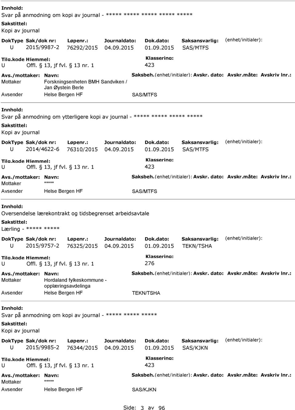 2015 SAS/MTFS Avs./mottaker: Navn: Saksbeh. Avskr. dato: Avskr.måte: Avskriv lnr.: SAS/MTFS Oversendelse lærekontrakt og tidsbegrenset arbeidsavtale Lærling - ***** ***** 2015/9757-2 76325/2015 01.09.