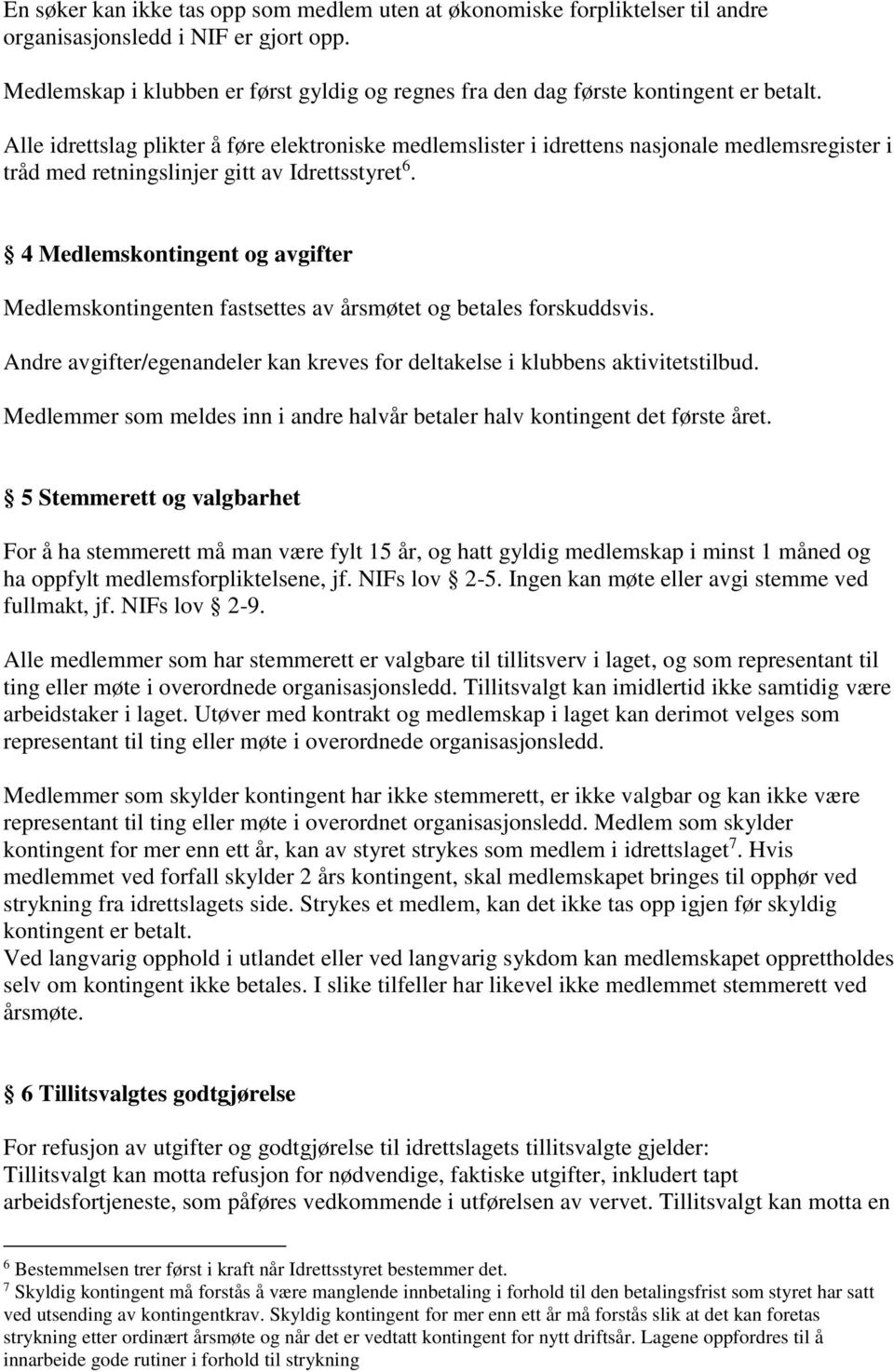 Alle idrettslag plikter å føre elektroniske medlemslister i idrettens nasjonale medlemsregister i tråd med retningslinjer gitt av Idrettsstyret 6.