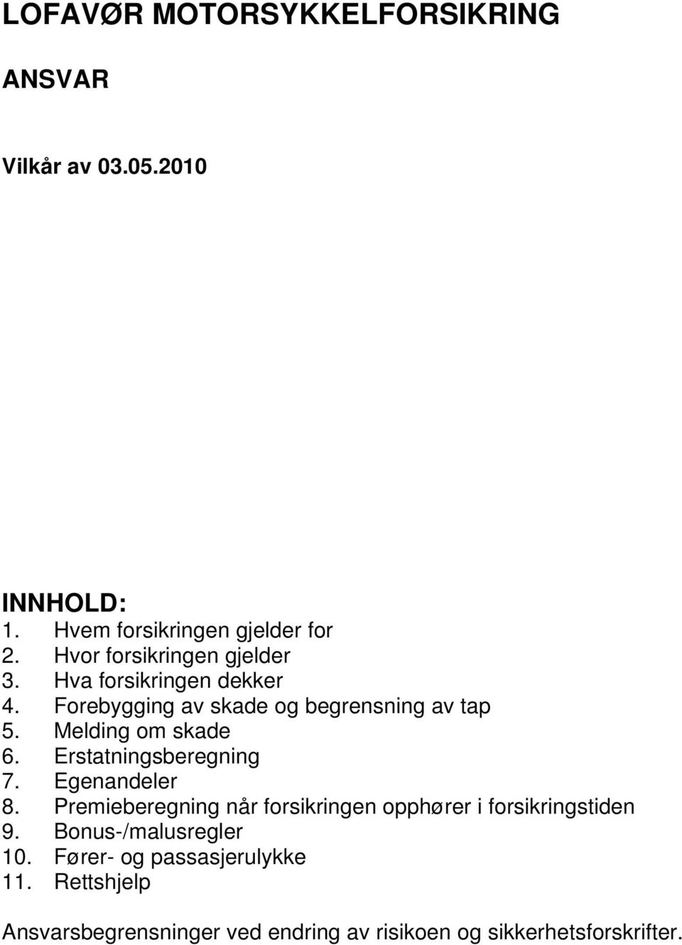 Melding om skade 6. Erstatningsberegning 7. Egenandeler 8.