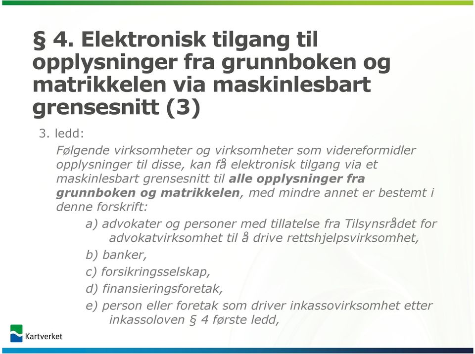 alle opplysninger fra grunnboken og matrikkelen, med mindre annet er bestemt i denne forskrift: a) advokater og personer med tillatelse fra Tilsynsrådet