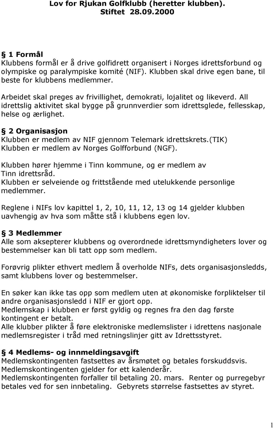 All idrettslig aktivitet skal bygge på grunnverdier som idrettsglede, fellesskap, helse og ærlighet. 2 Organisasjon Klubben er medlem av NIF gjennom Telemark idrettskrets.