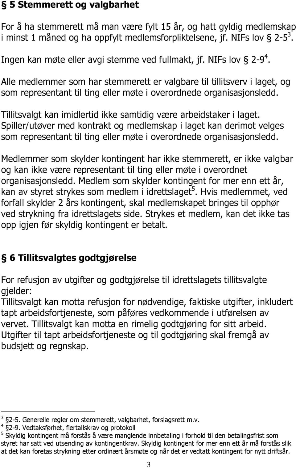 Alle medlemmer som har stemmerett er valgbare til tillitsverv i laget, og som representant til ting eller møte i overordnede organisasjonsledd.