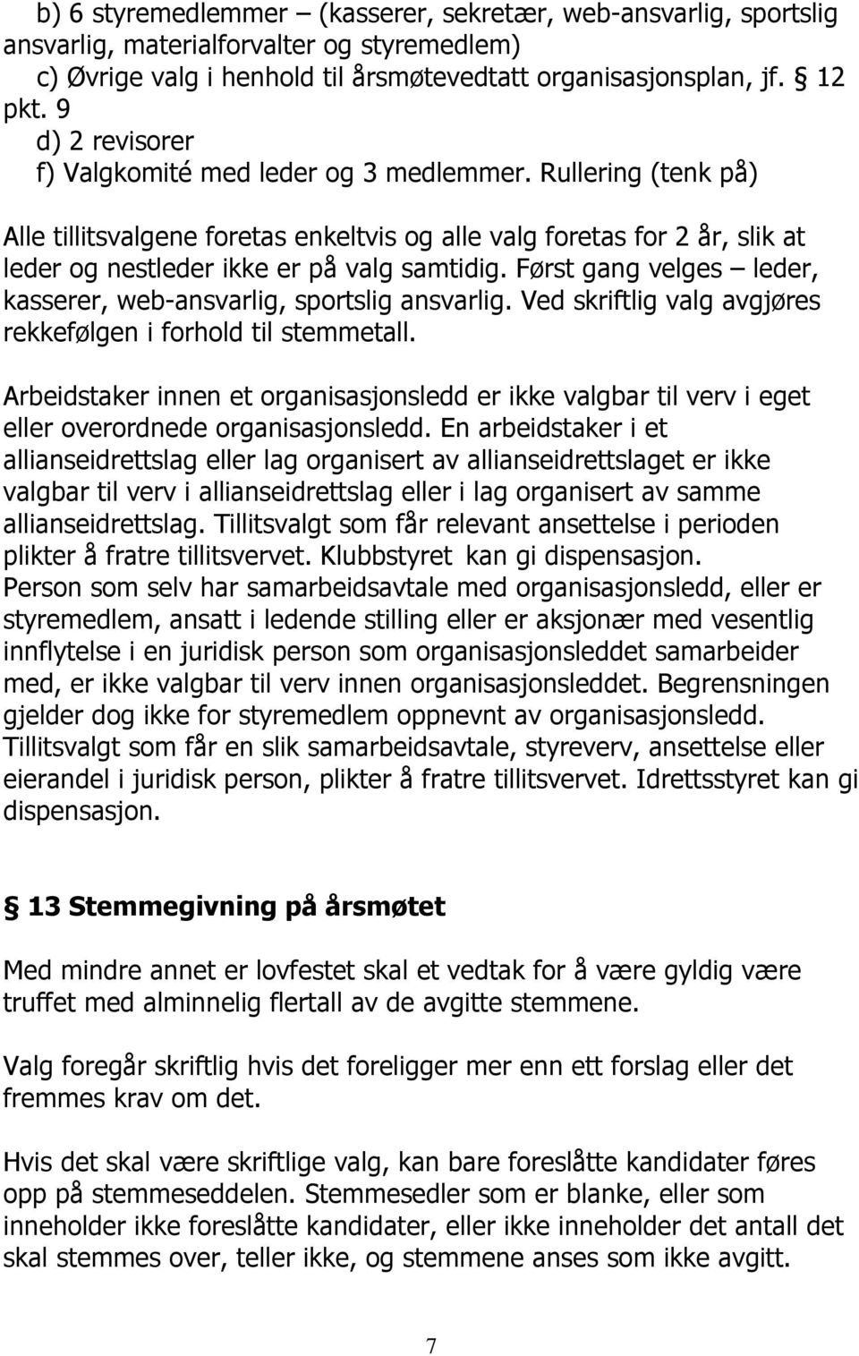 Først gang velges leder, kasserer, web-ansvarlig, sportslig ansvarlig. Ved skriftlig valg avgjøres rekkefølgen i forhold til stemmetall.