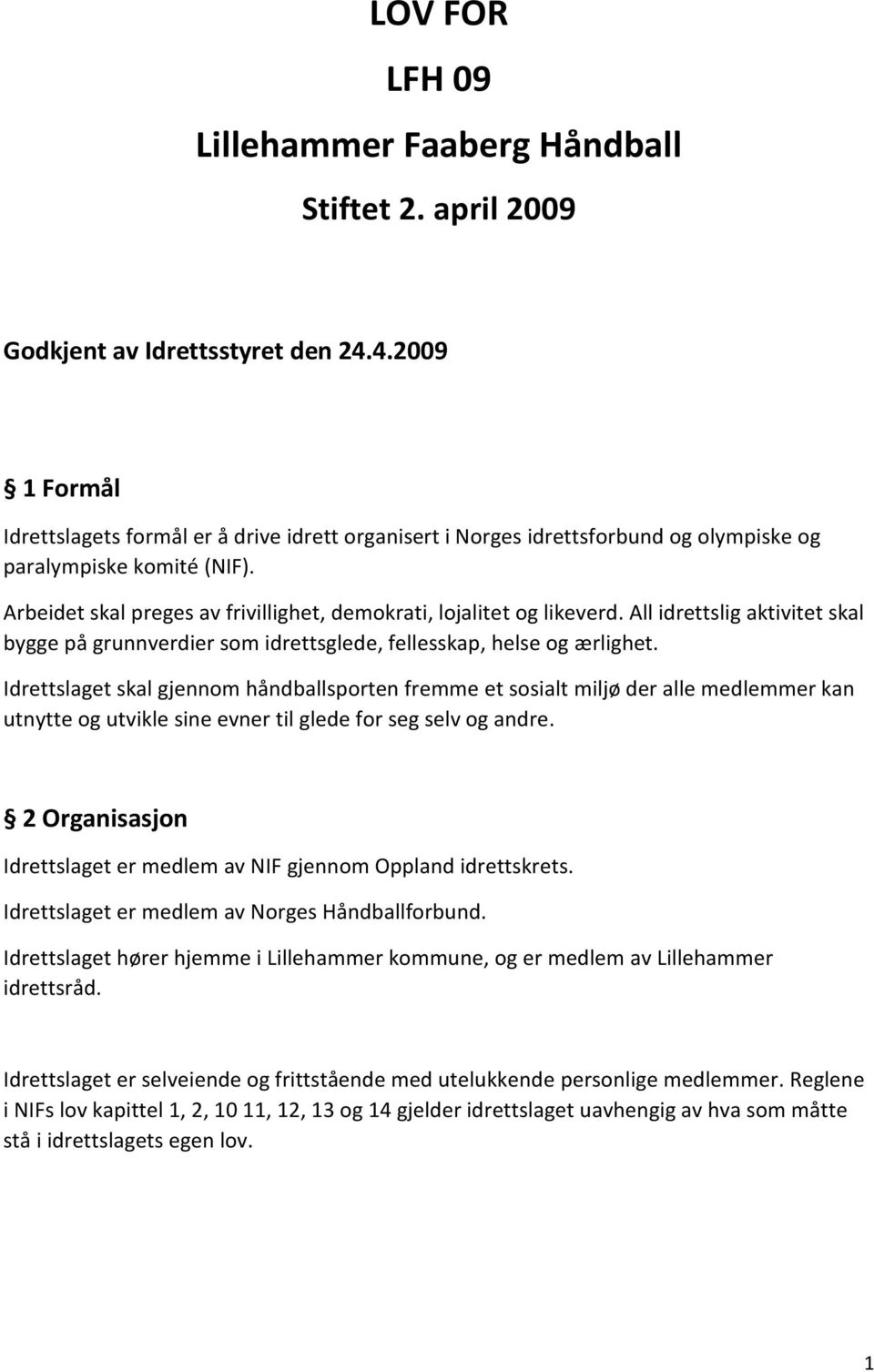 Arbeidet skal preges av frivillighet, demokrati, lojalitet og likeverd. All idrettslig aktivitet skal bygge på grunnverdier som idrettsglede, fellesskap, helse og ærlighet.