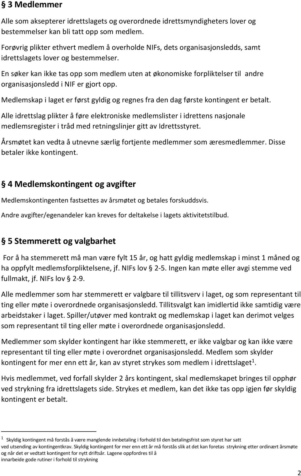 En søker kan ikke tas opp som medlem uten at økonomiske forpliktelser til andre organisasjonsledd i NIF er gjort opp.