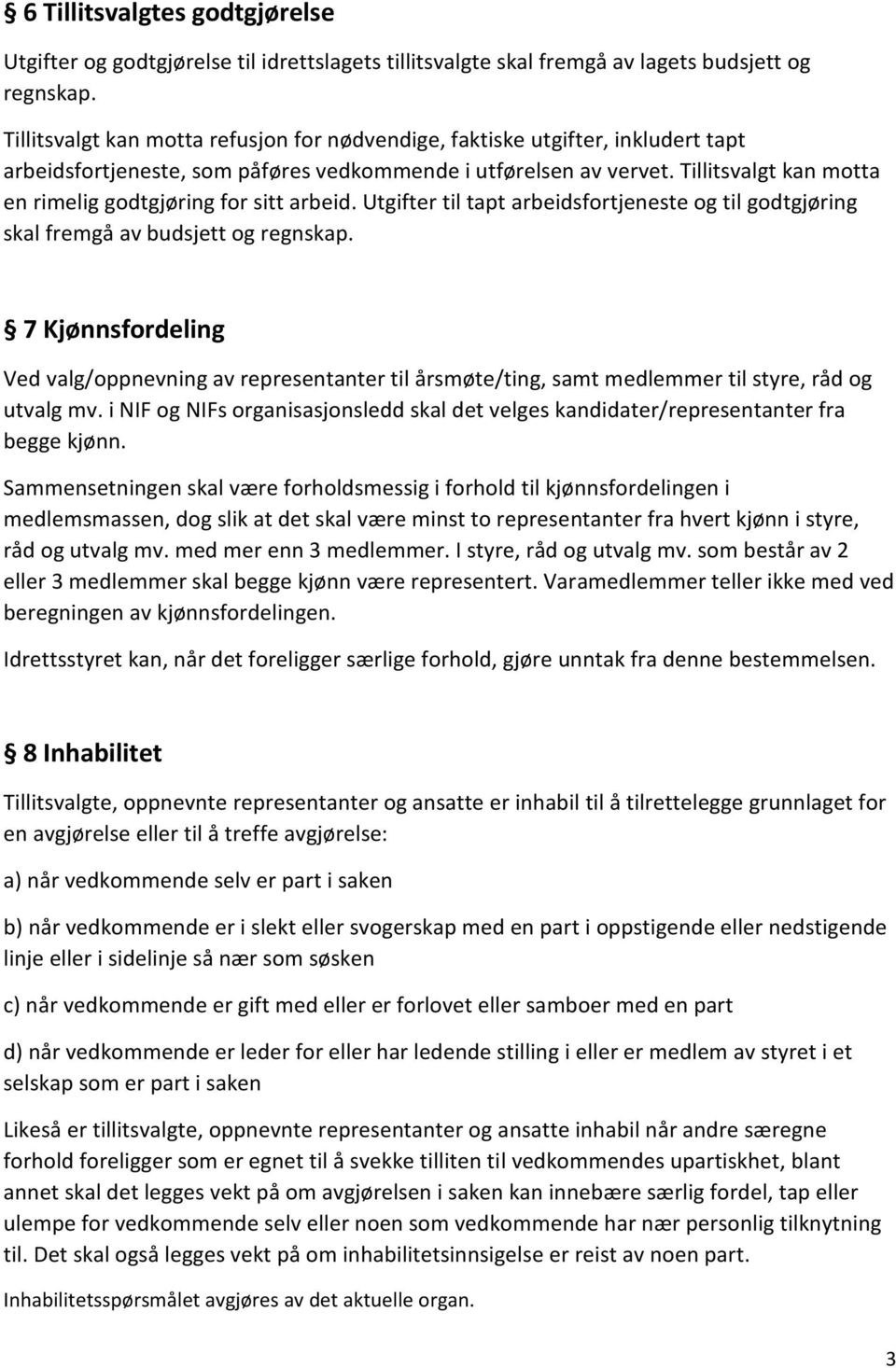 Tillitsvalgt kan motta en rimelig godtgjøring for sitt arbeid. Utgifter til tapt arbeidsfortjeneste og til godtgjøring skal fremgå av budsjett og regnskap.