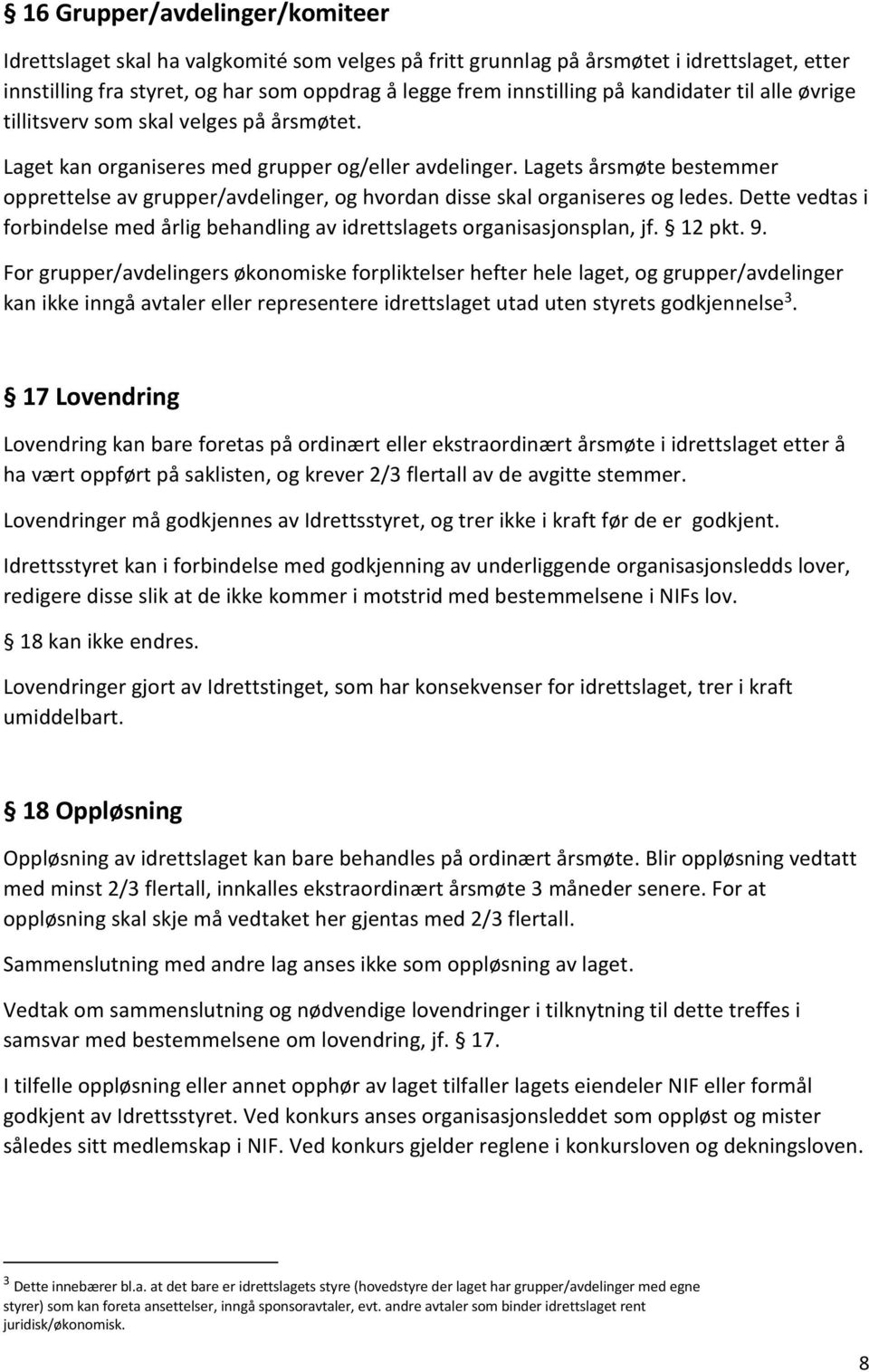 Lagets årsmøte bestemmer opprettelse av grupper/avdelinger, og hvordan disse skal organiseres og ledes. Dette vedtas i forbindelse med årlig behandling av idrettslagets organisasjonsplan, jf. 12 pkt.