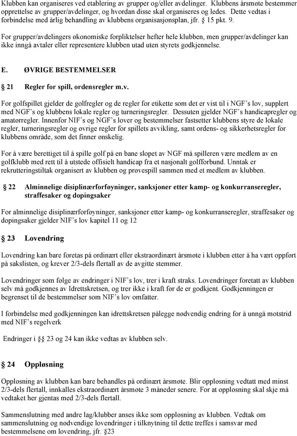 For grupper/avdelingers økonomiske forpliktelser hefter hele klubben, men grupper/avdelinger kan ikke inngå avtaler eller representere klubben utad uten styrets godkjennelse. E.