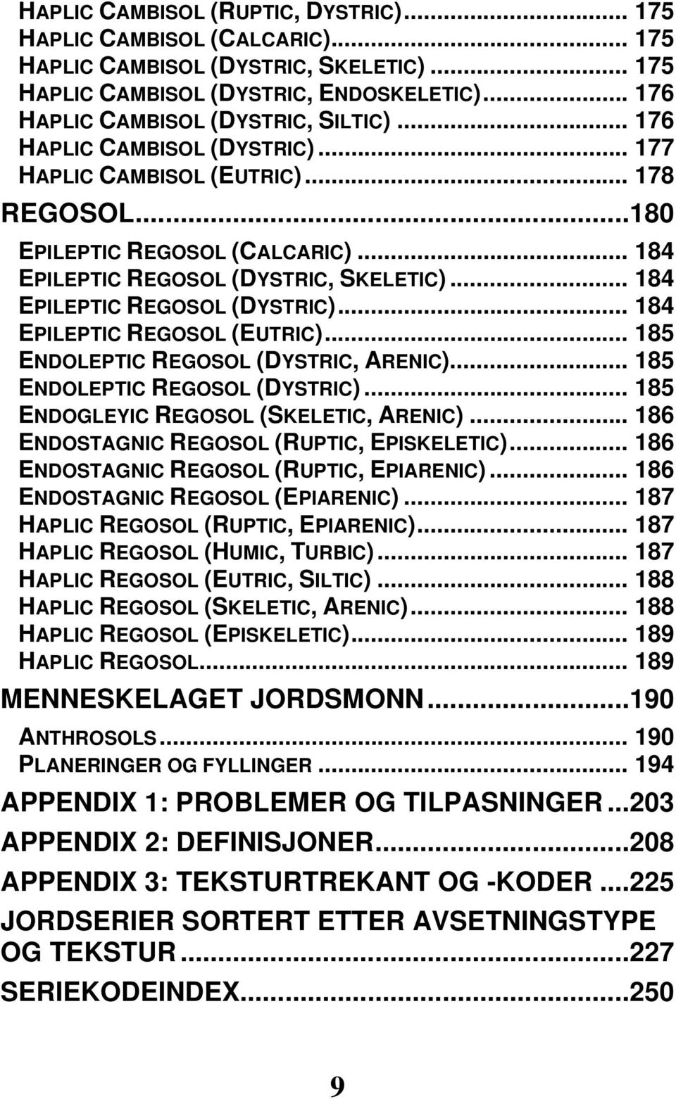 .. 184 EPILEPTIC REGOSOL (EUTRIC)... 185 ENDOLEPTIC REGOSOL (DYSTRIC, ARENIC)... 185 ENDOLEPTIC REGOSOL (DYSTRIC)... 185 ENDOGLEYIC REGOSOL (SKELETIC, ARENIC).