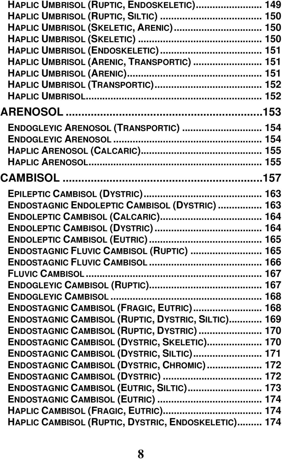.. 154 ENDOGLEYIC ARENOSOL... 154 HAPLIC ARENOSOL (CALCARIC)... 155 HAPLIC ARENOSOL... 155 CAMBISOL...157 EPILEPTIC CAMBISOL (DYSTRIC)... 163 ENDOSTAGNIC ENDOLEPTIC CAMBISOL (DYSTRIC).