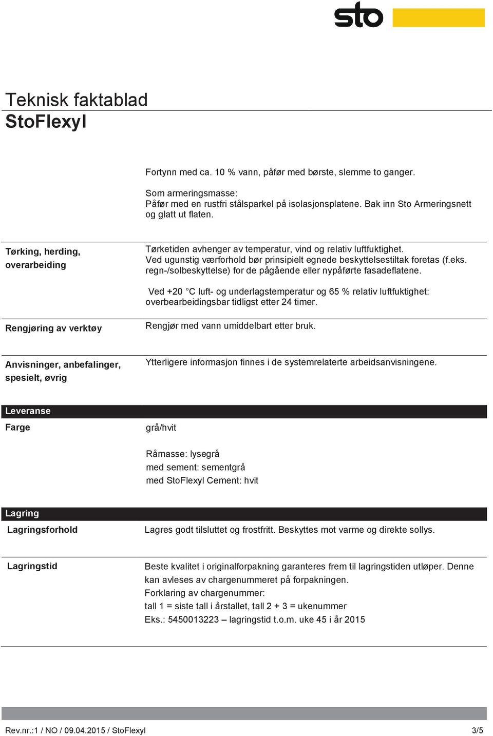 regn-/solbeskyttelse) for de pågående eller nypåførte fasadeflatene. Ved +20 C luft- og underlagstemperatur og 65 % relativ luftfuktighet: overbearbeidingsbar tidligst etter 24 timer.