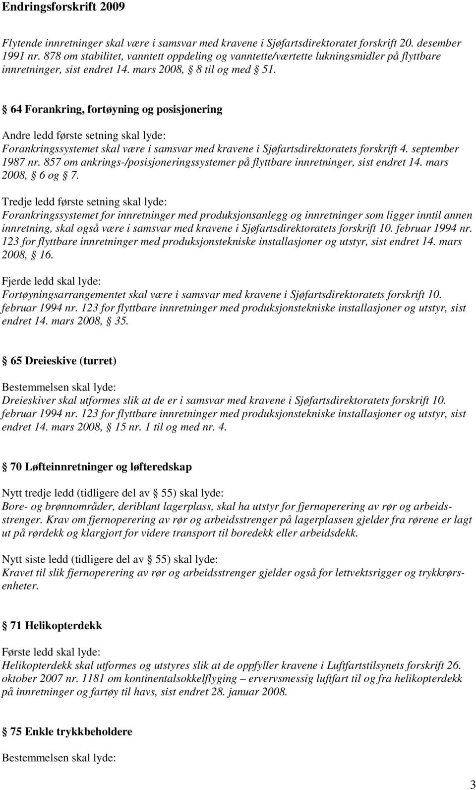 64 Forankring, fortøyning og posisjonering Andre ledd første setning skal lyde: Forankringssystemet skal være i samsvar med kravene i Sjøfartsdirektoratets forskrift 4. september 1987 nr.