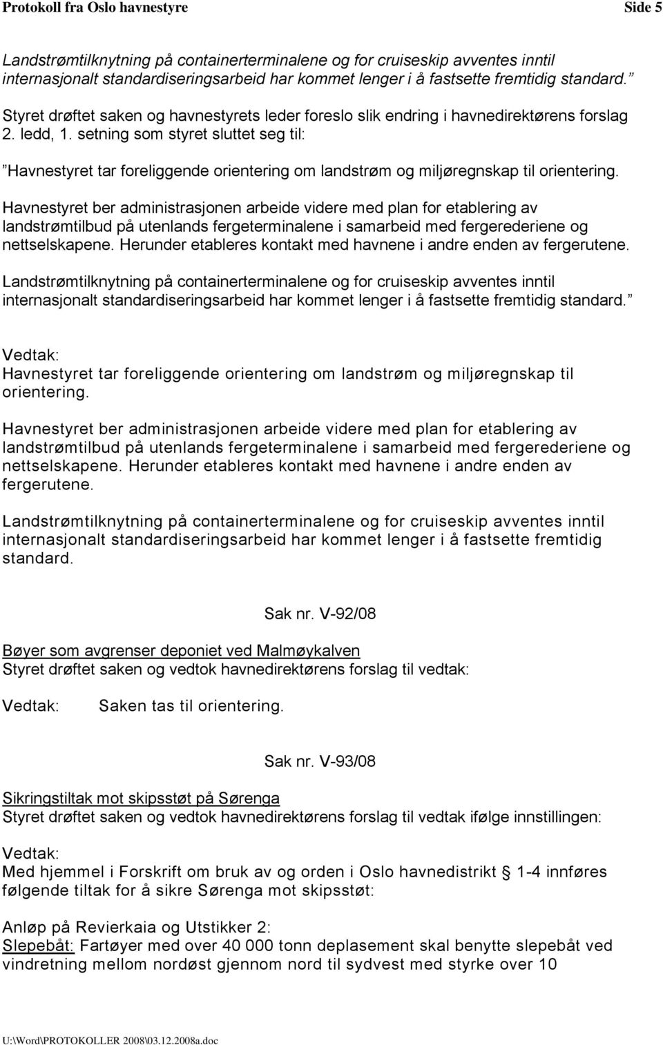 setning som styret sluttet seg til: Havnestyret tar foreliggende orientering om landstrøm og miljøregnskap til orientering.