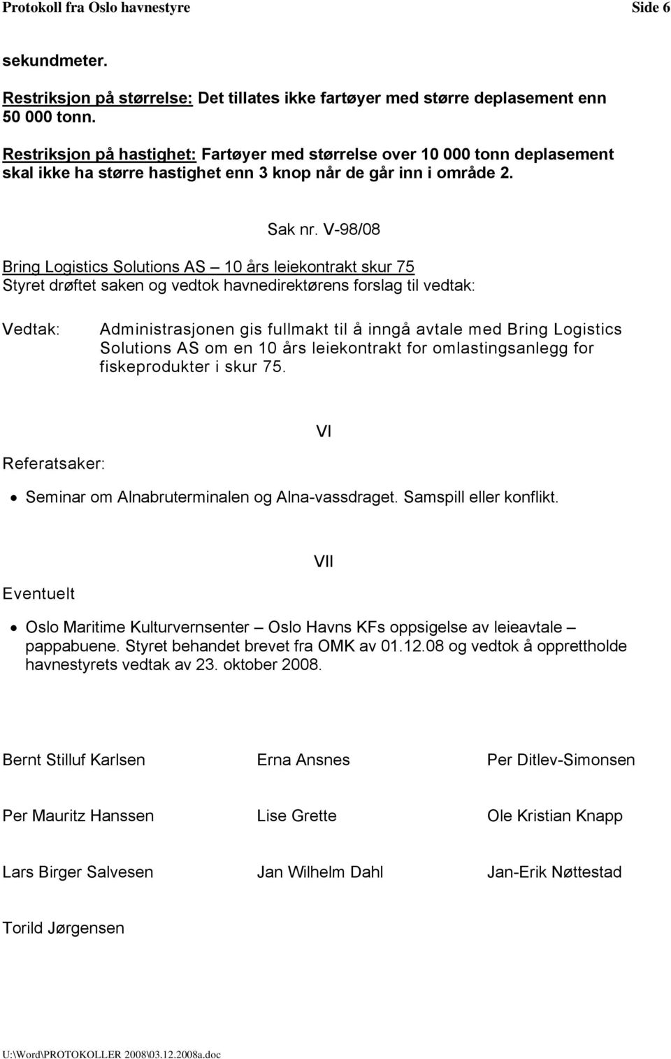 V-98/08 Bring Logistics Solutions AS 10 års leiekontrakt skur 75 Administrasjonen gis fullmakt til å inngå avtale med Bring Logistics Solutions AS om en 10 års leiekontrakt for omlastingsanlegg for