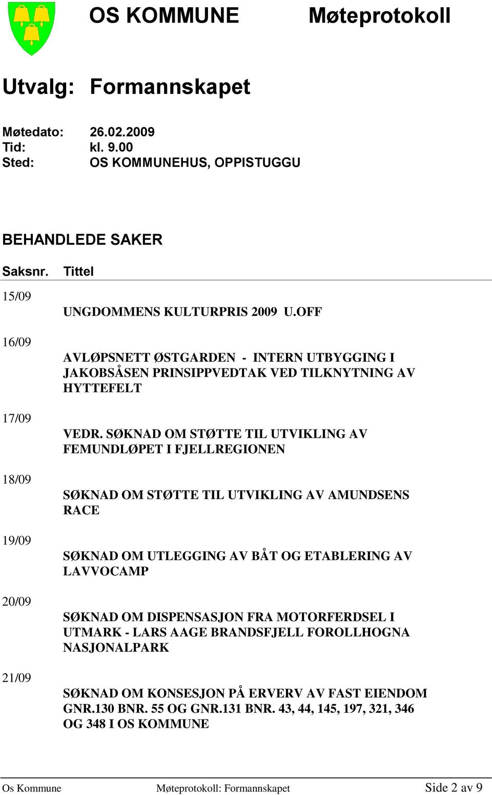 SØKNAD OM STØTTE TIL UTVIKLING AV FEMUNDLØPET I FJELLREGIONEN SØKNAD OM STØTTE TIL UTVIKLING AV AMUNDSENS RACE SØKNAD OM UTLEGGING AV BÅT OG ETABLERING AV LAVVOCAMP SØKNAD OM DISPENSASJON