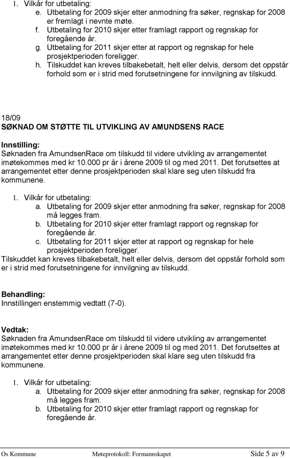 le prosjektperioden foreligger. h. Tilskuddet kan kreves tilbakebetalt, helt eller delvis, dersom det oppstår forhold som er i strid med forutsetningene for innvilgning av tilskudd.