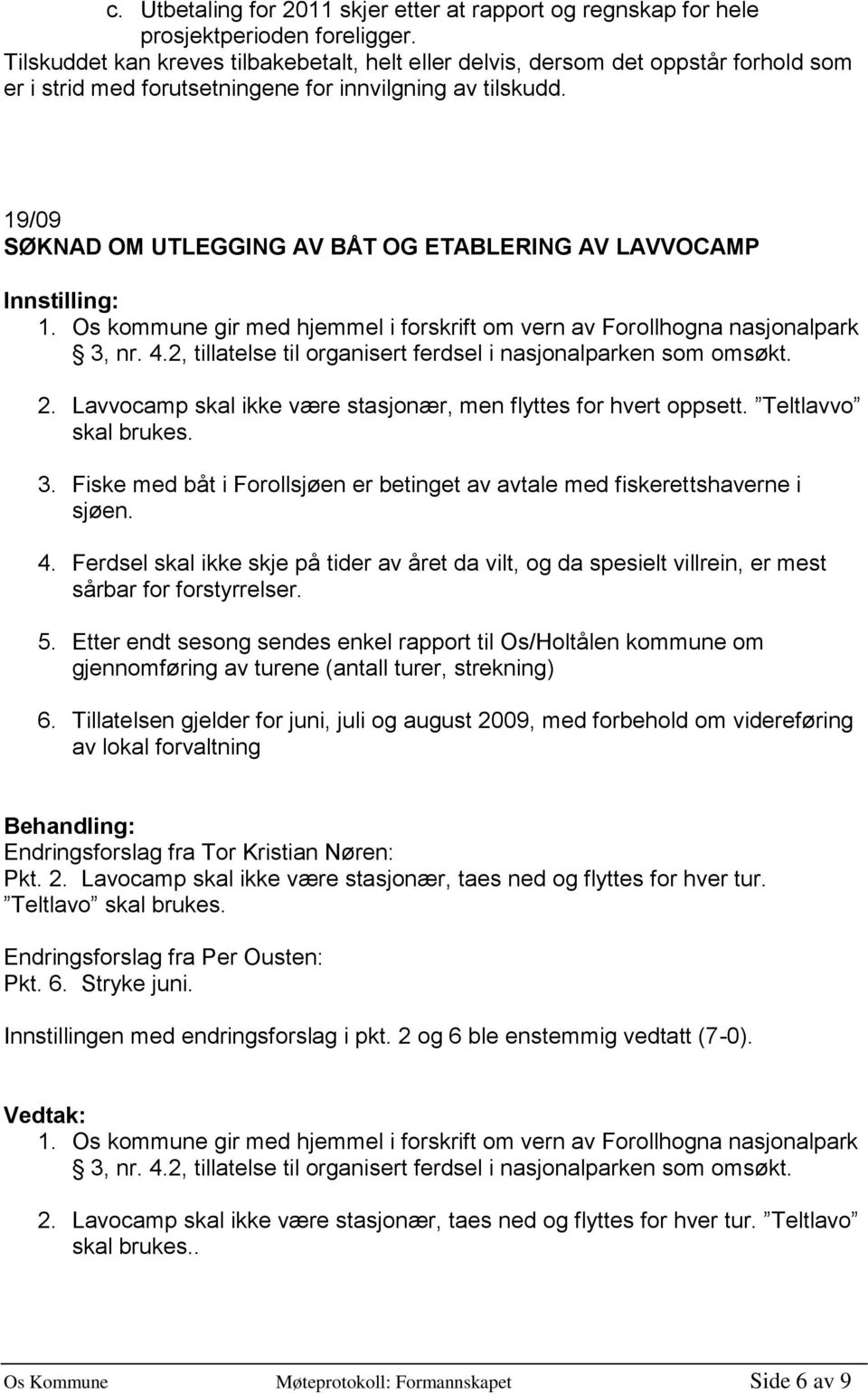 19/09 SØKNAD OM UTLEGGING AV BÅT OG ETABLERING AV LAVVOCAMP 1. Os kommune gir med hjemmel i forskrift om vern av Forollhogna nasjonalpark 3, nr. 4.