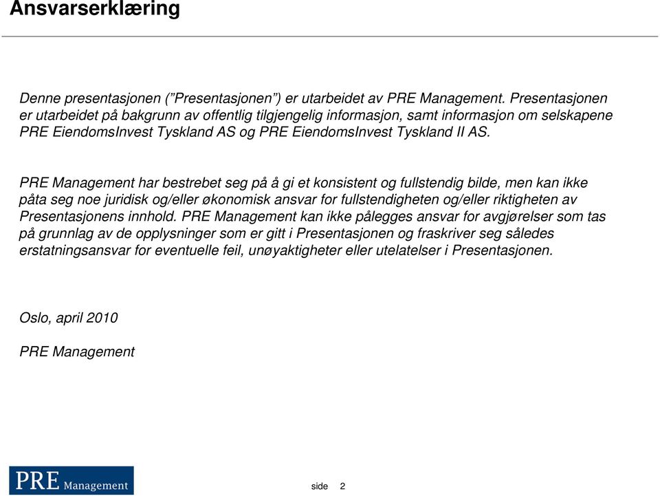 PRE Management har bestrebet seg på å gi et konsistent og fullstendig bilde, men kan ikke påta seg noe juridisk og/eller økonomisk ansvar for fullstendigheten og/eller riktigheten av