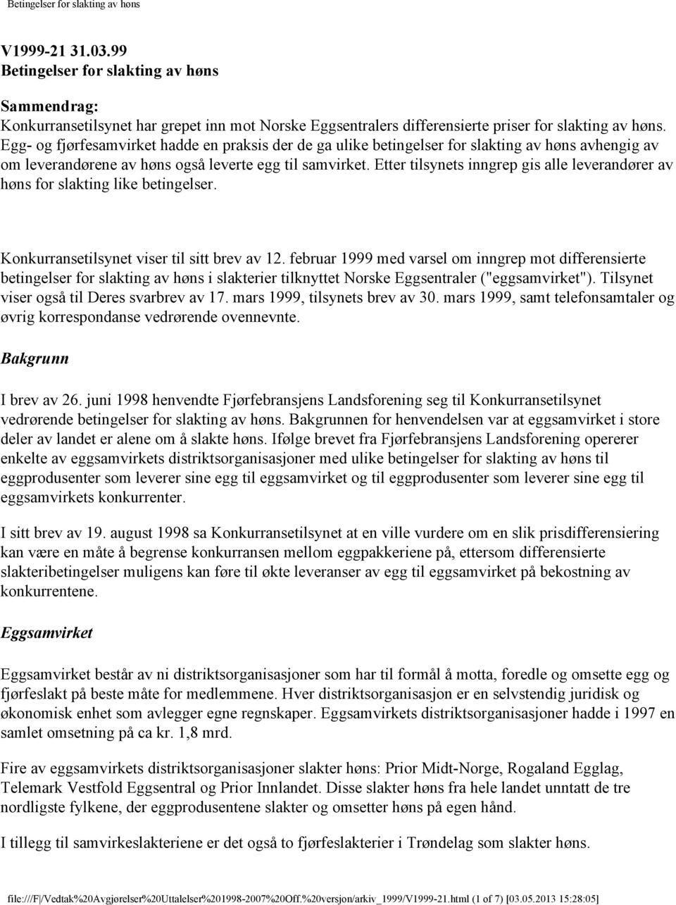 Etter tilsynets inngrep gis alle leverandører av høns for slakting like betingelser. Konkurransetilsynet viser til sitt brev av 12.