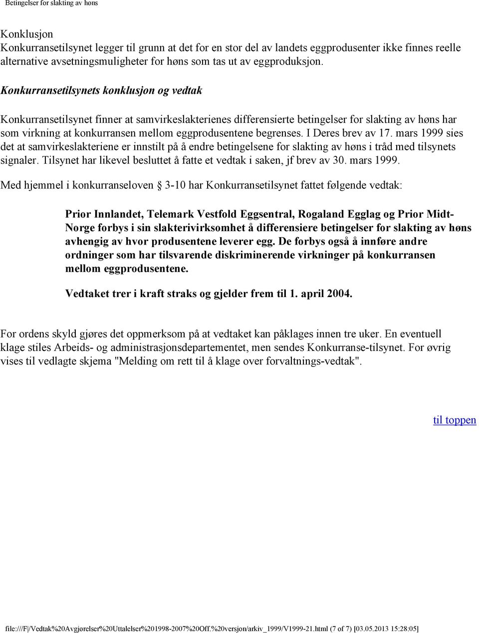 begrenses. I Deres brev av 17. mars 1999 sies det at samvirkeslakteriene er innstilt på å endre betingelsene for slakting av høns i tråd med tilsynets signaler.