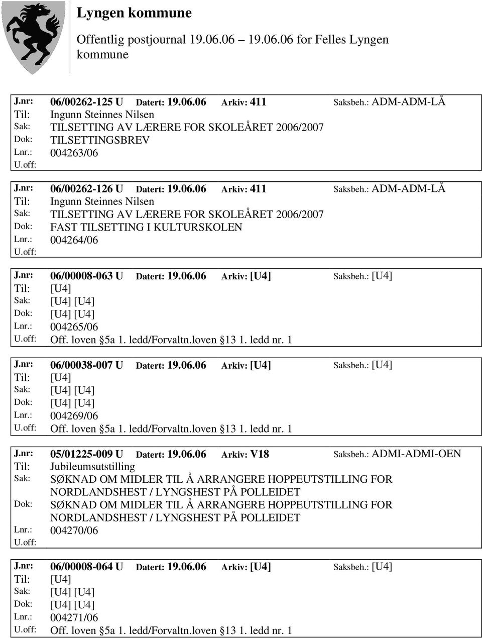 nr: 06/00008-063 U Datert: 19.06.06 Arkiv: [U4] Saksbeh.: [U4] Til: [U4] Lnr.: 004265/06 Off. loven 5a 1. ledd/forvaltn.loven 13 1. ledd nr. 1 J.nr: 06/00038-007 U Datert: 19.06.06 Arkiv: [U4] Saksbeh.: [U4] Til: [U4] Lnr.: 004269/06 Off.