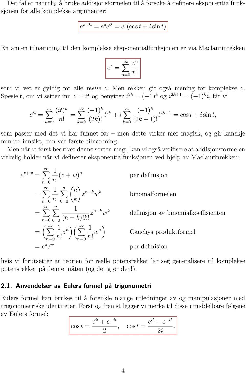 Spesielt, om vi setter inn z it og benytter i 2k ( 1) k og i 2k+1 ( 1) k i, får vi z n n! e it (it) n n! n0 ( 1) k k0 (2k)! t2k + i k0 ( 1) k (2k + 1)!