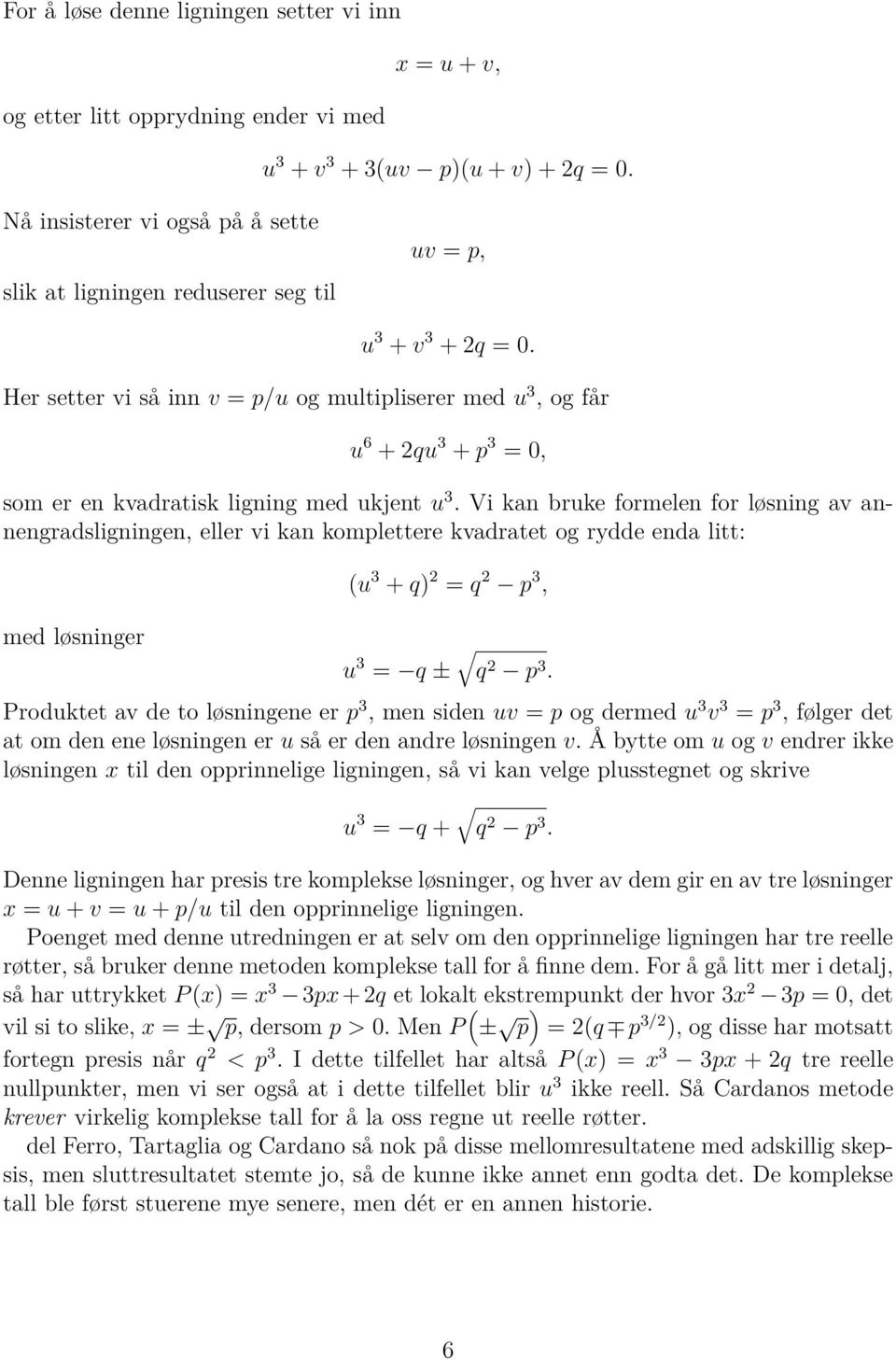 Her setter vi så inn v p/u og multipliserer med u 3, og får u 6 + 2qu 3 + p 3 0, som er en kvadratisk ligning med ukjent u 3.