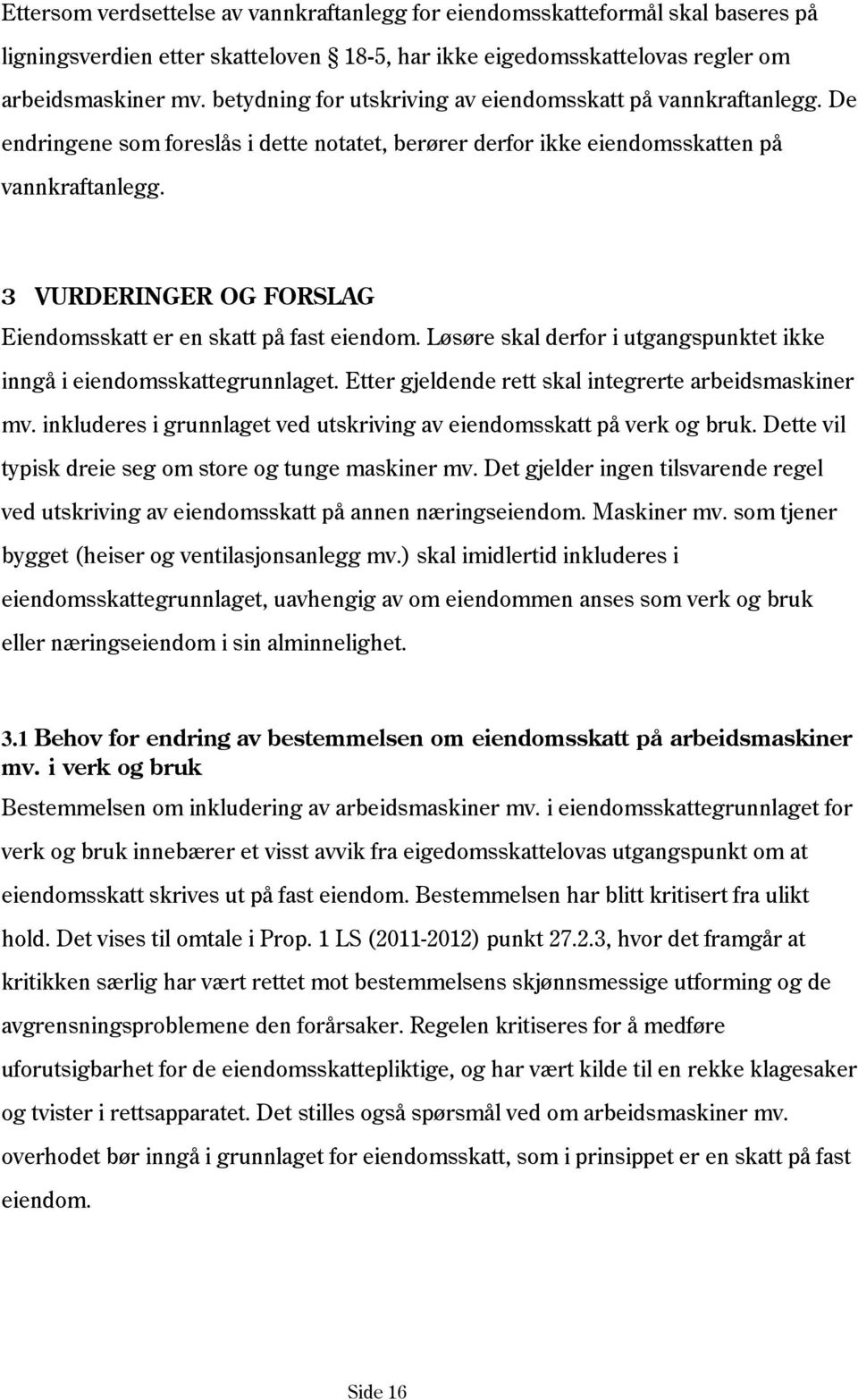 3 VURDERINGER OG FORSLAG Eiendomsskatt er en skatt på fast eiendom. Løsøre skal derfor i utgangspunktet ikke inngå i eiendomsskattegrunnlaget. Etter gjeldende rett skal integrerte arbeidsmaskiner mv.