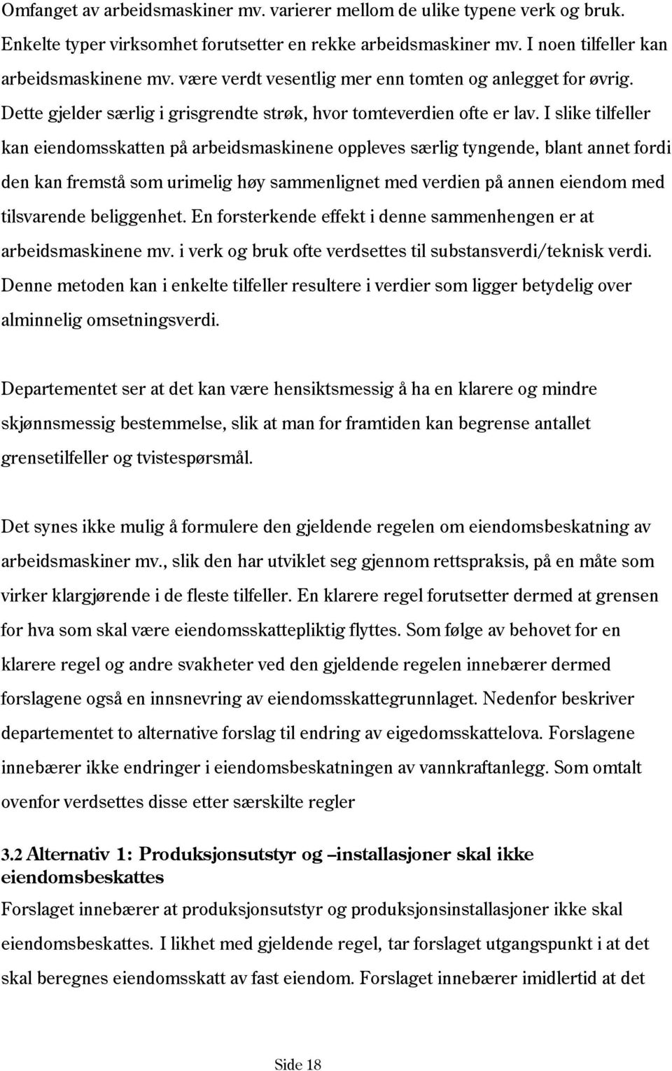 I slike tilfeller kan eiendomsskatten på arbeidsmaskinene oppleves særlig tyngende, blant annet fordi den kan fremstå som urimelig høy sammenlignet med verdien på annen eiendom med tilsvarende