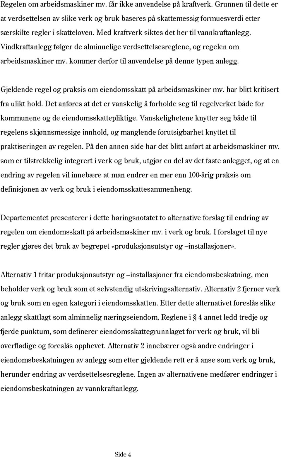 Gjeldende regel og praksis om eiendomsskatt på arbeidsmaskiner mv. har blitt kritisert fra ulikt hold.