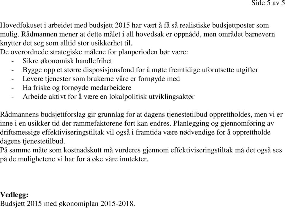 De overordnede strategiske målene for planperioden bør være: - Sikre økonomisk handlefrihet - Bygge opp et større disposisjonsfond for å møte fremtidige uforutsette utgifter - Levere tjenester som