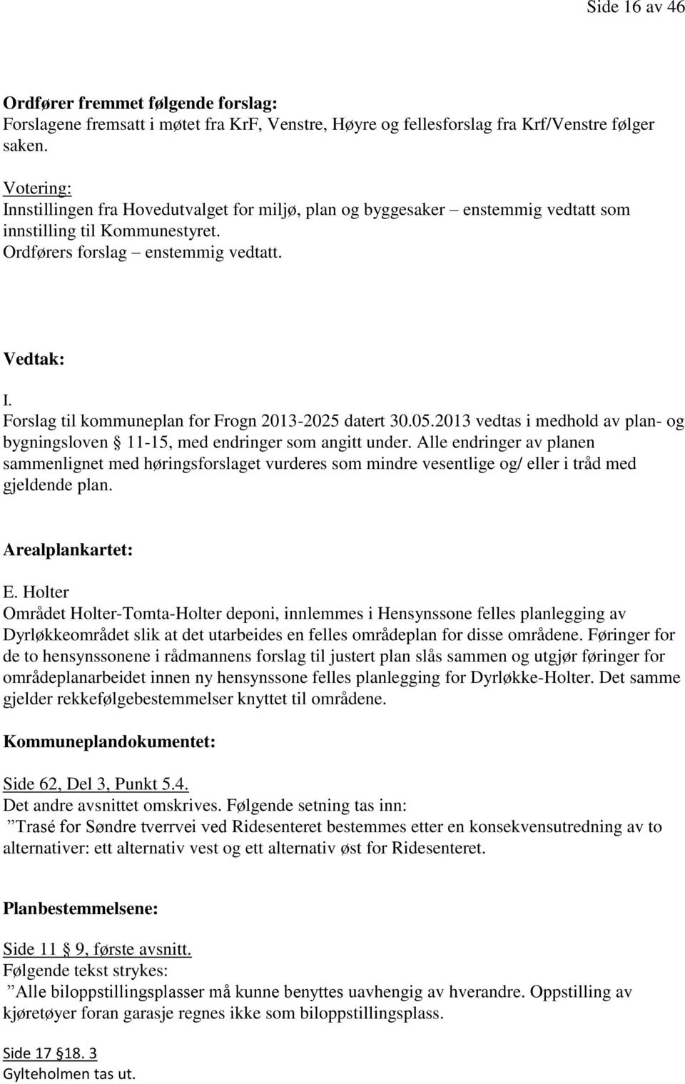 Forslag til kommuneplan for Frogn 2013-2025 datert 30.05.2013 vedtas i medhold av plan- og bygningsloven 11-15, med endringer som angitt under.