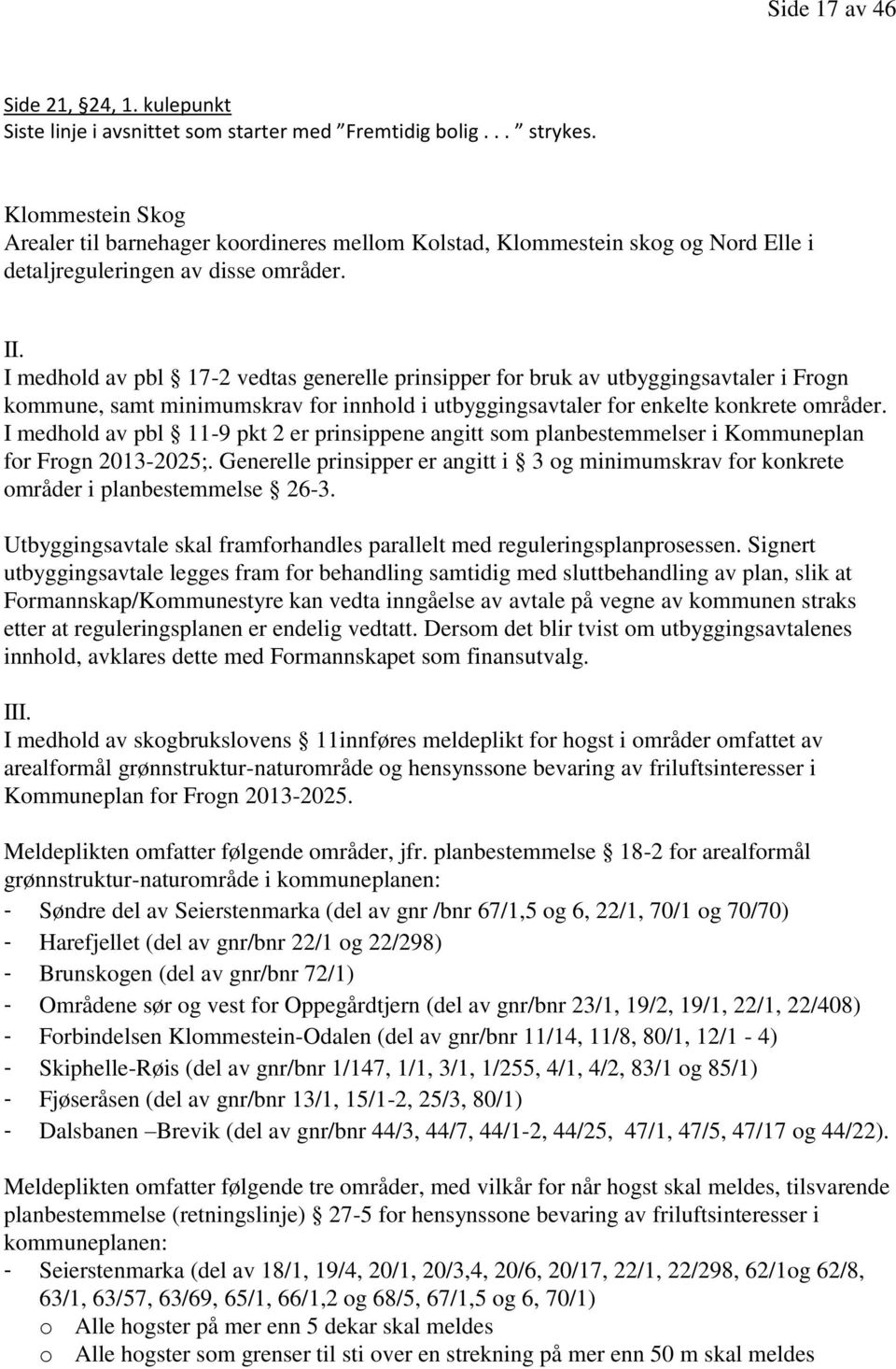 I medhold av pbl 17-2 vedtas generelle prinsipper for bruk av utbyggingsavtaler i Frogn kommune, samt minimumskrav for innhold i utbyggingsavtaler for enkelte konkrete områder.