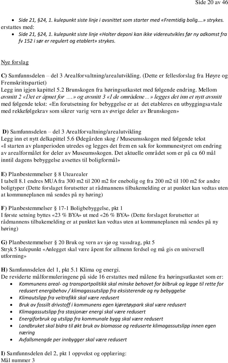 (Dette er fellesforslag fra Høyre og Fremskrittspartiet) Legg inn igjen kapittel 5.2 Brunskogen fra høringsutkastet med følgende endring. Mellom avsnitt 2 «Det er åpnet for.