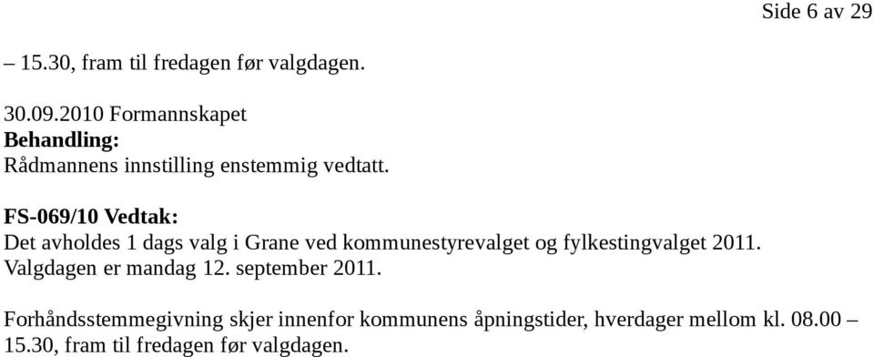 FS-069/10 Vedtak: Det avholdes 1 dags valg i Grane ved kommunestyrevalget og fylkestingvalget 2011.