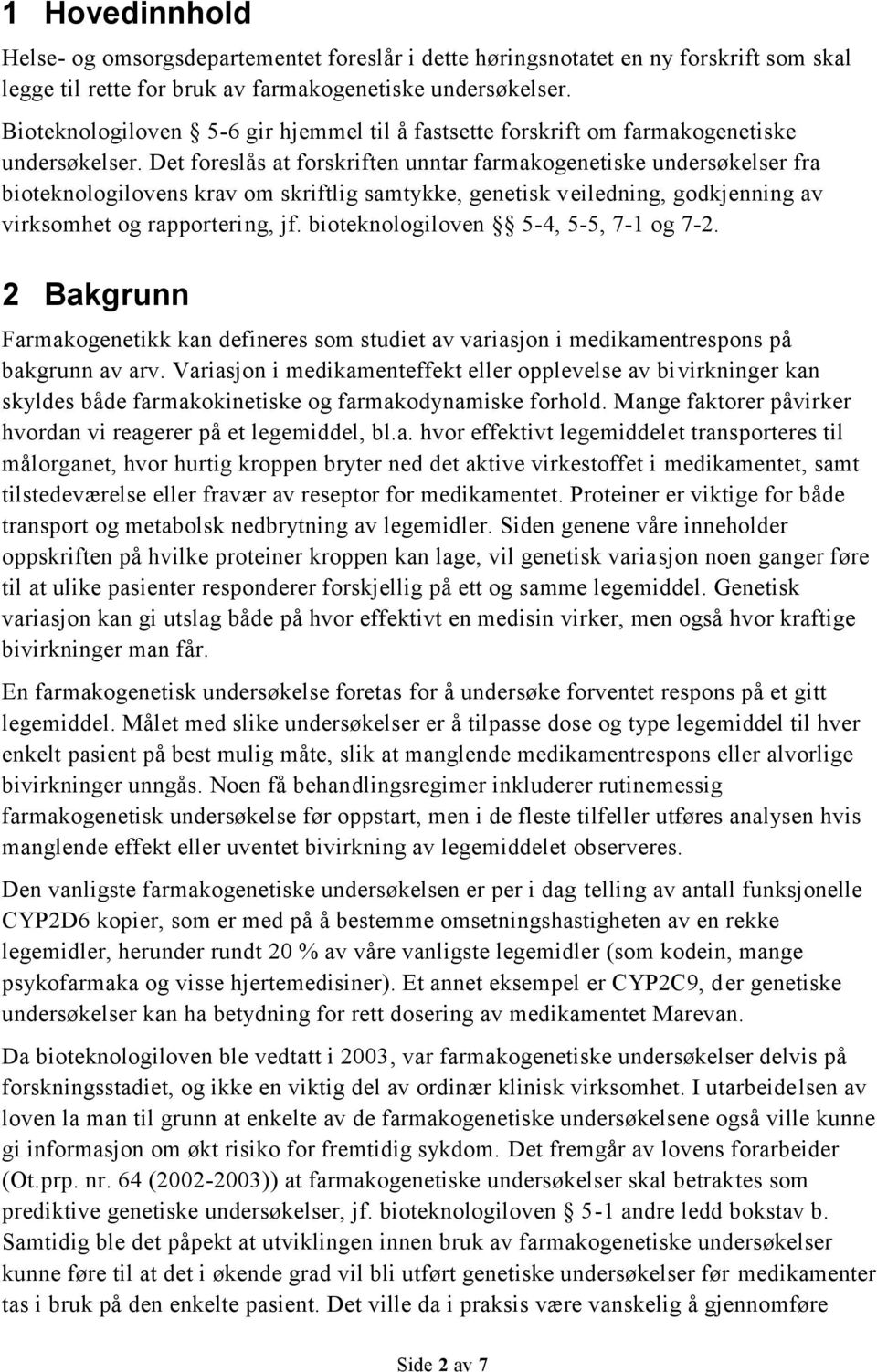 Det foreslås at forskriften unntar farmakogenetiske undersøkelser fra bioteknologilovens krav om skriftlig samtykke, genetisk veiledning, godkjenning av virksomhet og rapportering, jf.