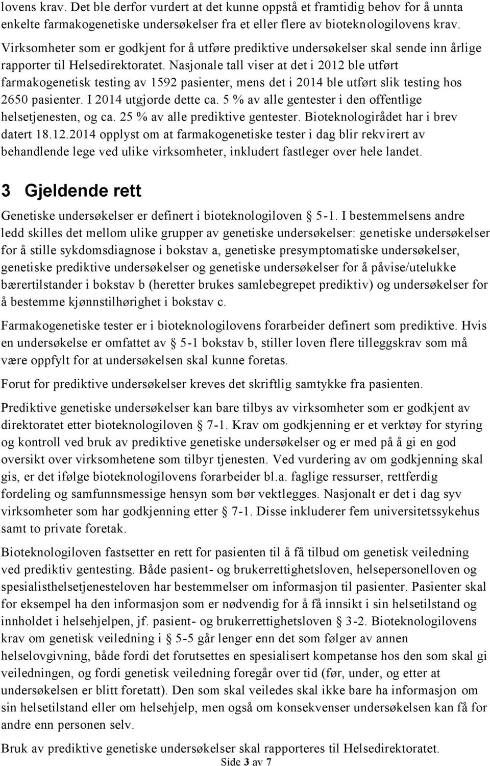 Nasjonale tall viser at det i 2012 ble utført farmakogenetisk testing av 1592 pasienter, mens det i 2014 ble utført slik testing hos 2650 pasienter. I 2014 utgjorde dette ca.