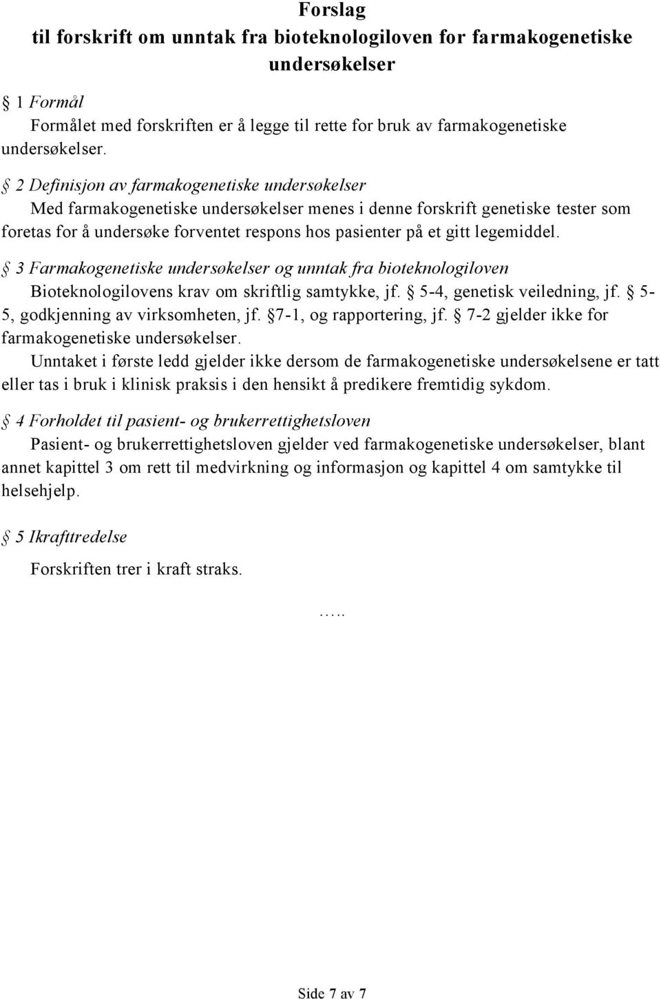 legemiddel. 3 Farmakogenetiske undersøkelser og unntak fra bioteknologiloven Bioteknologilovens krav om skriftlig samtykke, jf. 5-4, genetisk veiledning, jf. 5-5, godkjenning av virksomheten, jf.